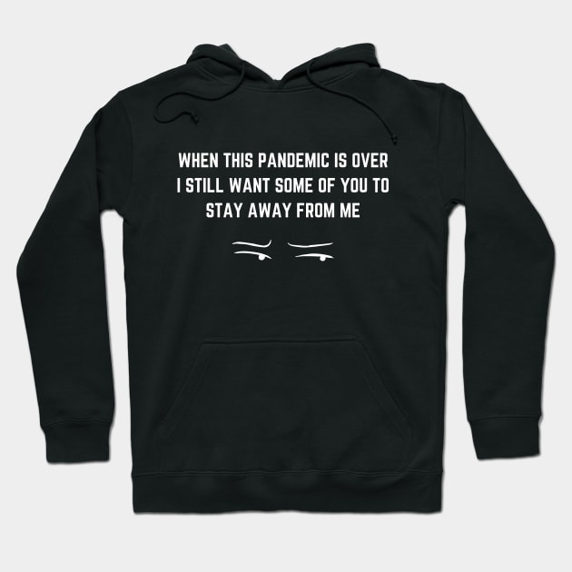 WHEN THIS PANDEMIC IS OVER, I STILL WANT SOME OF YOU TO STAY AWAY FROM ME Hoodie by Tokoku Design